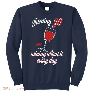 Turning 90 And Wining About It Everyday Sweatshirt