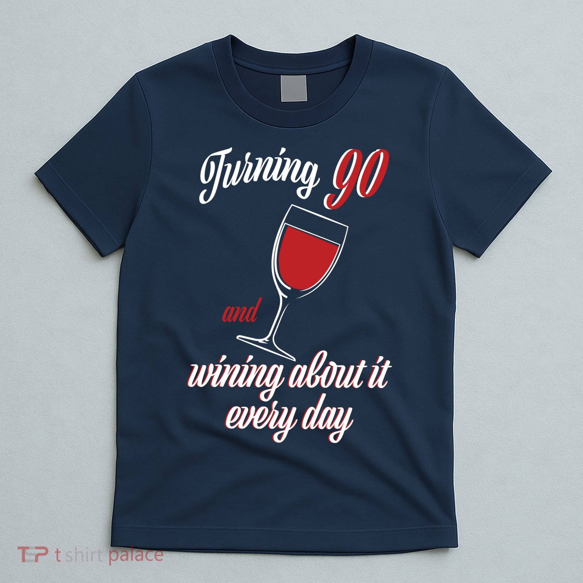 Turning 90 And Wining About It Everyday T-Shirt