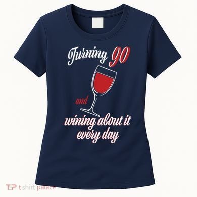 Turning 90 And Wining About It Everyday Women's T-Shirt