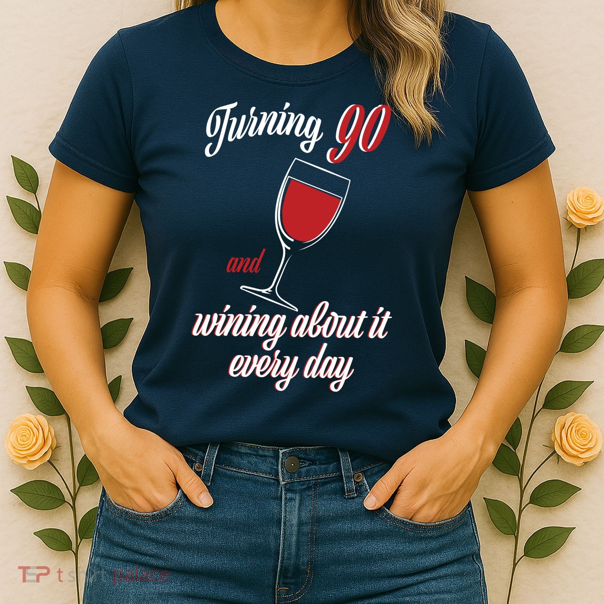 Turning 90 And Wining About It Everyday Women's T-Shirt