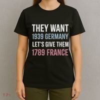 They Want 1939 Germany LetS Give Them 1789 France T-Shirt thumb 4