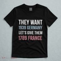 They Want 1939 Germany LetS Give Them 1789 France T-Shirt thumb 5