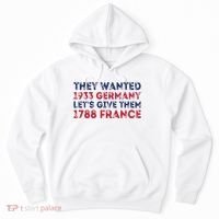 They Wanted 1933 Germany LetS Give Them 1788 France Hoodie thumb 0