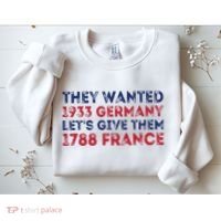 They Wanted 1933 Germany LetS Give Them 1788 France Sweatshirt thumb 2