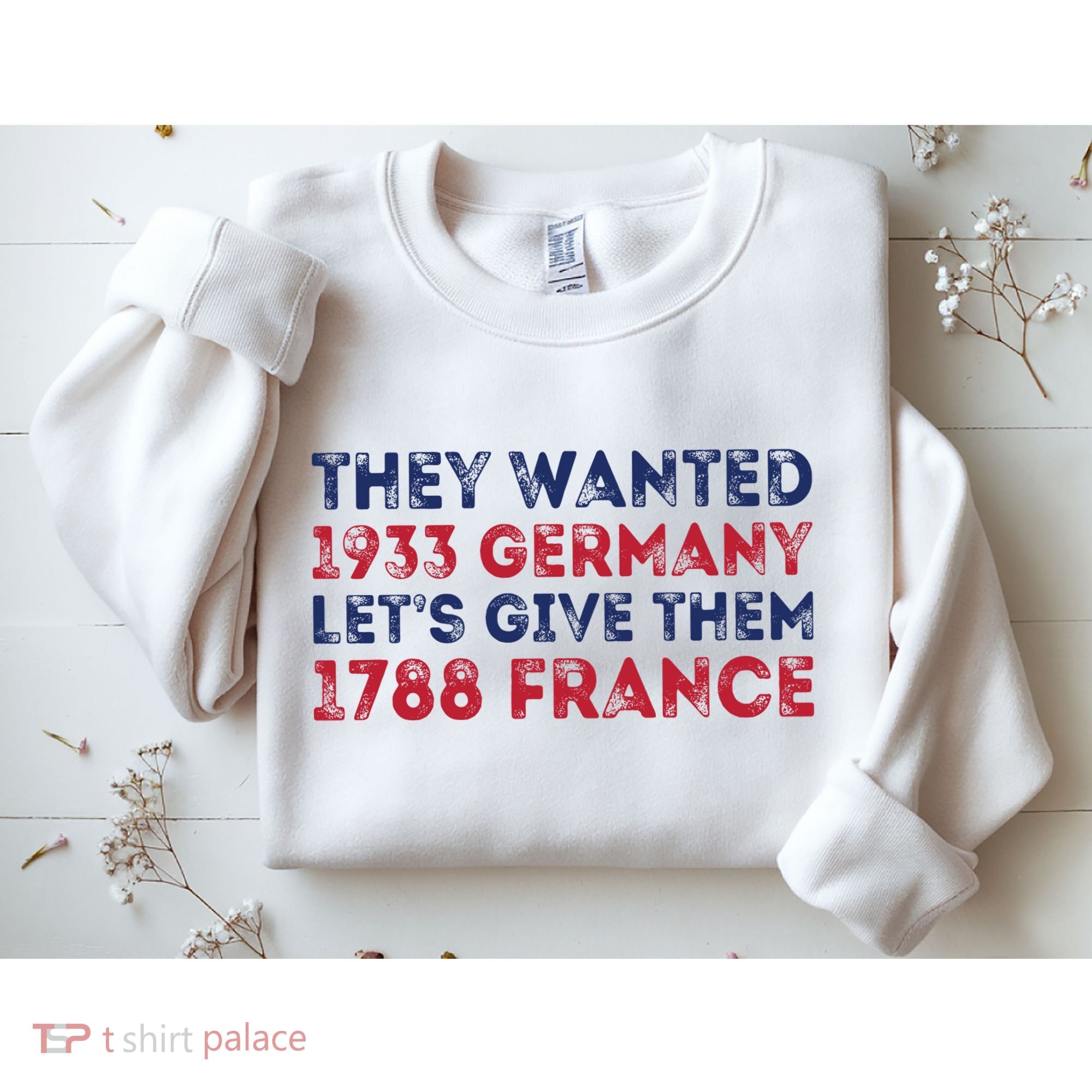 They Wanted 1933 Germany LetS Give Them 1788 France Sweatshirt