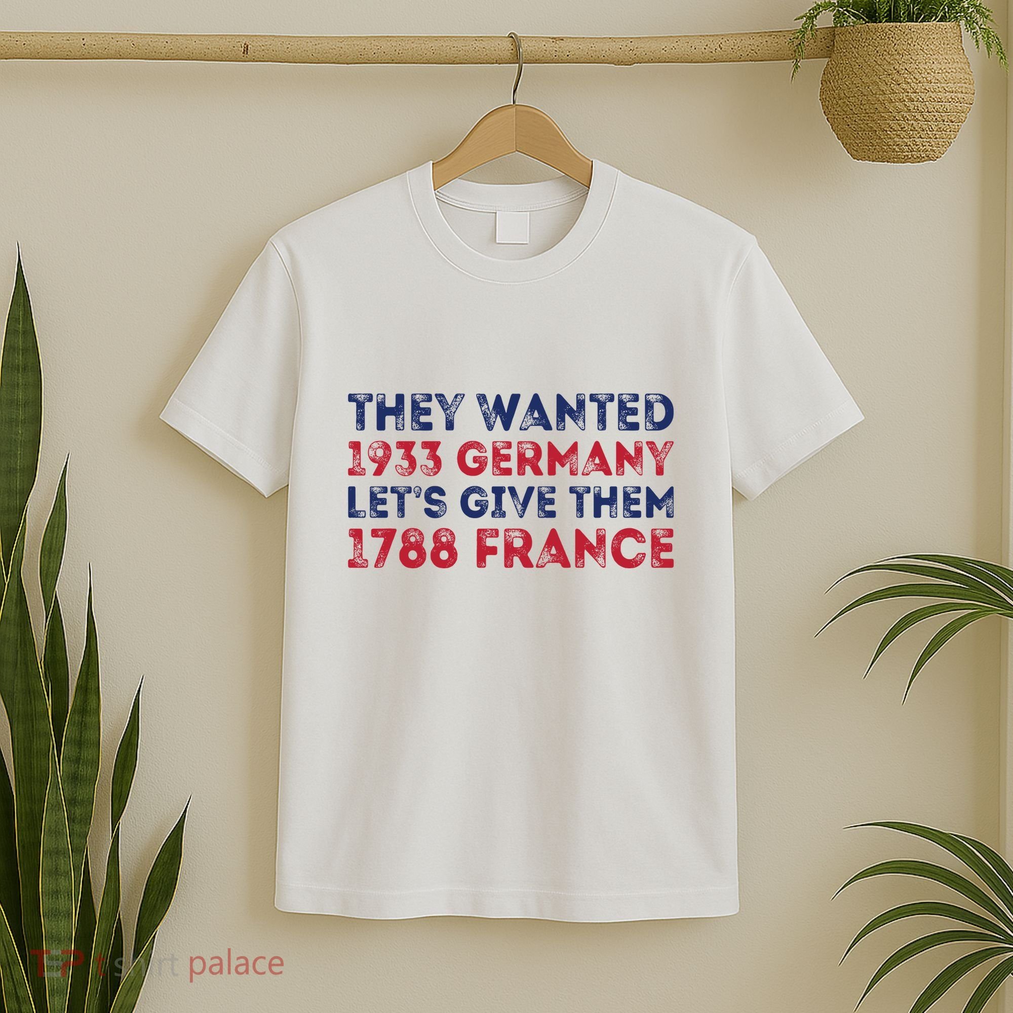 They Wanted 1933 Germany LetS Give Them 1788 France T-Shirt
