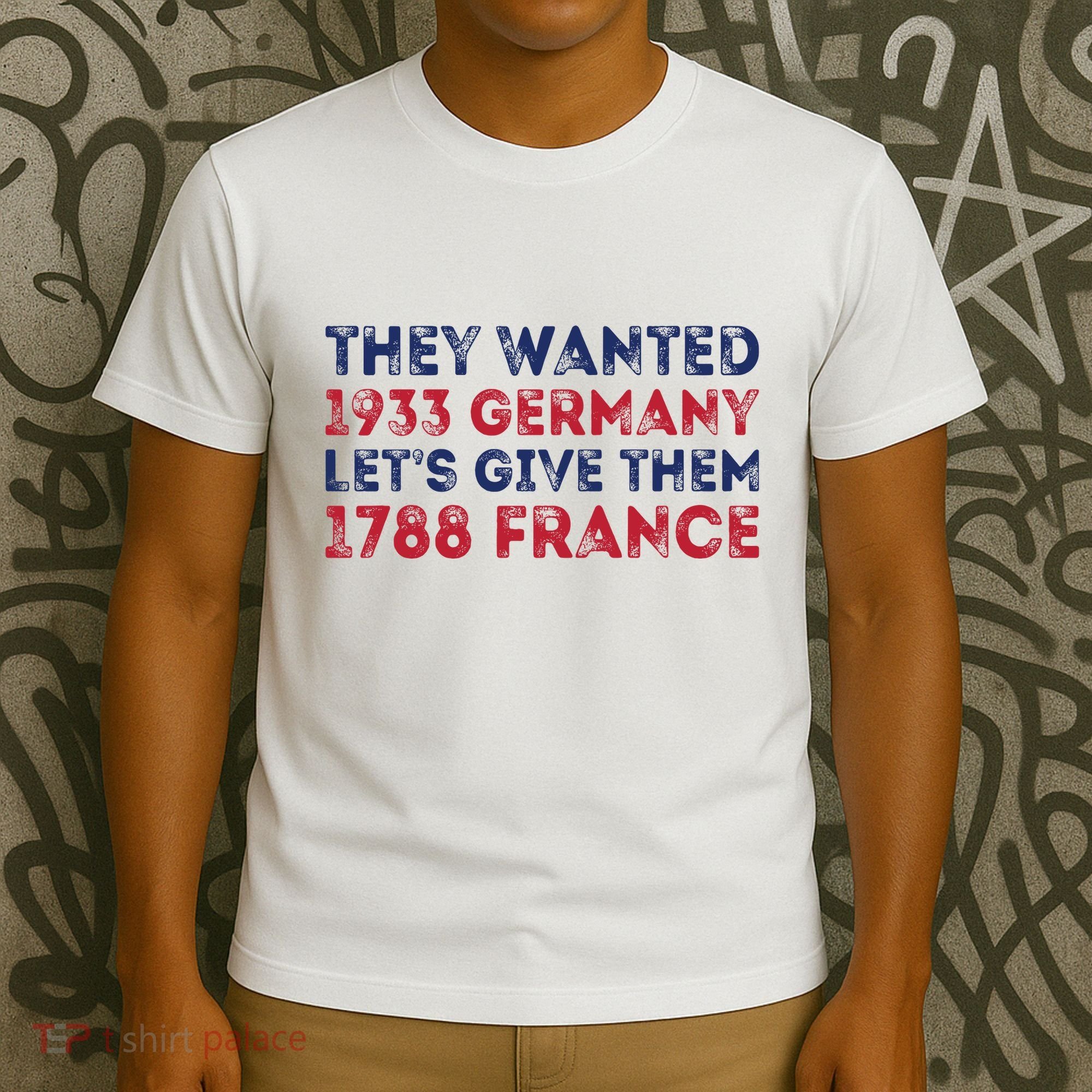 They Wanted 1933 Germany LetS Give Them 1788 France T-Shirt