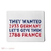 They Wanted 1933 Germany LetS Give Them 1788 France Mousepad thumb 0