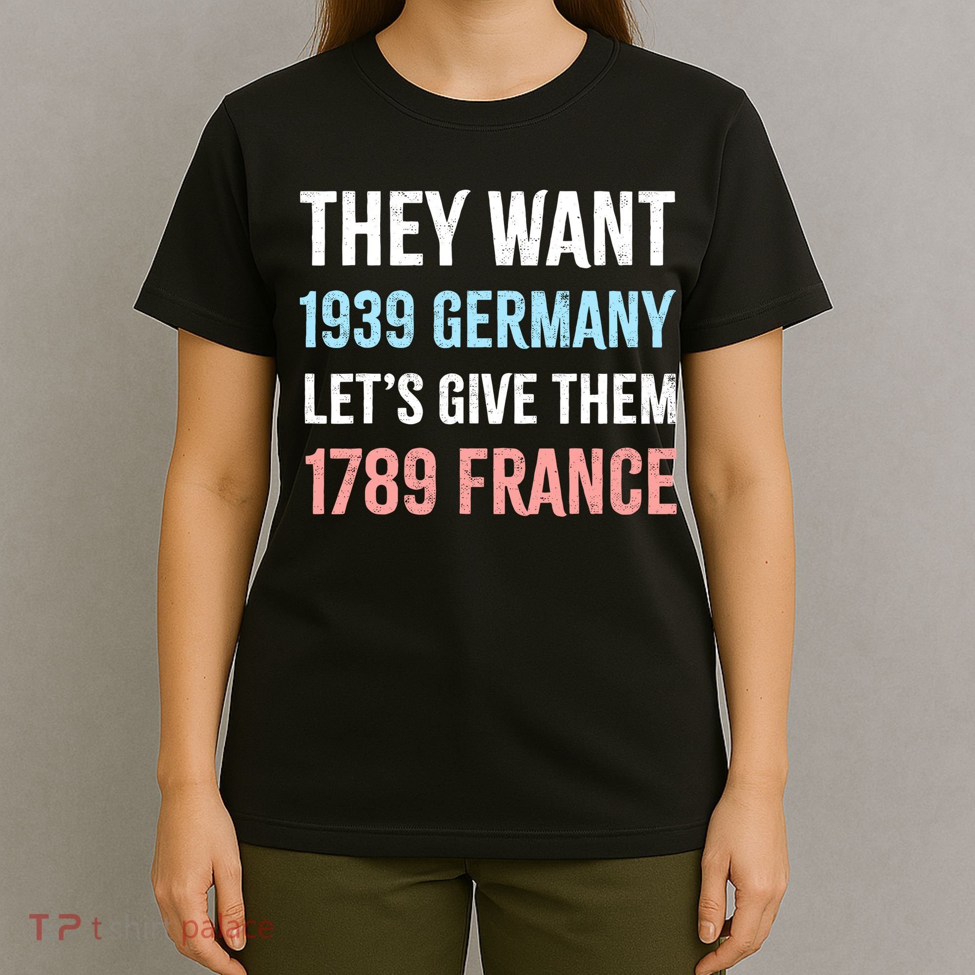 They Want 1939 Germany Let's Give Them 1789 France US Flag T-Shirt