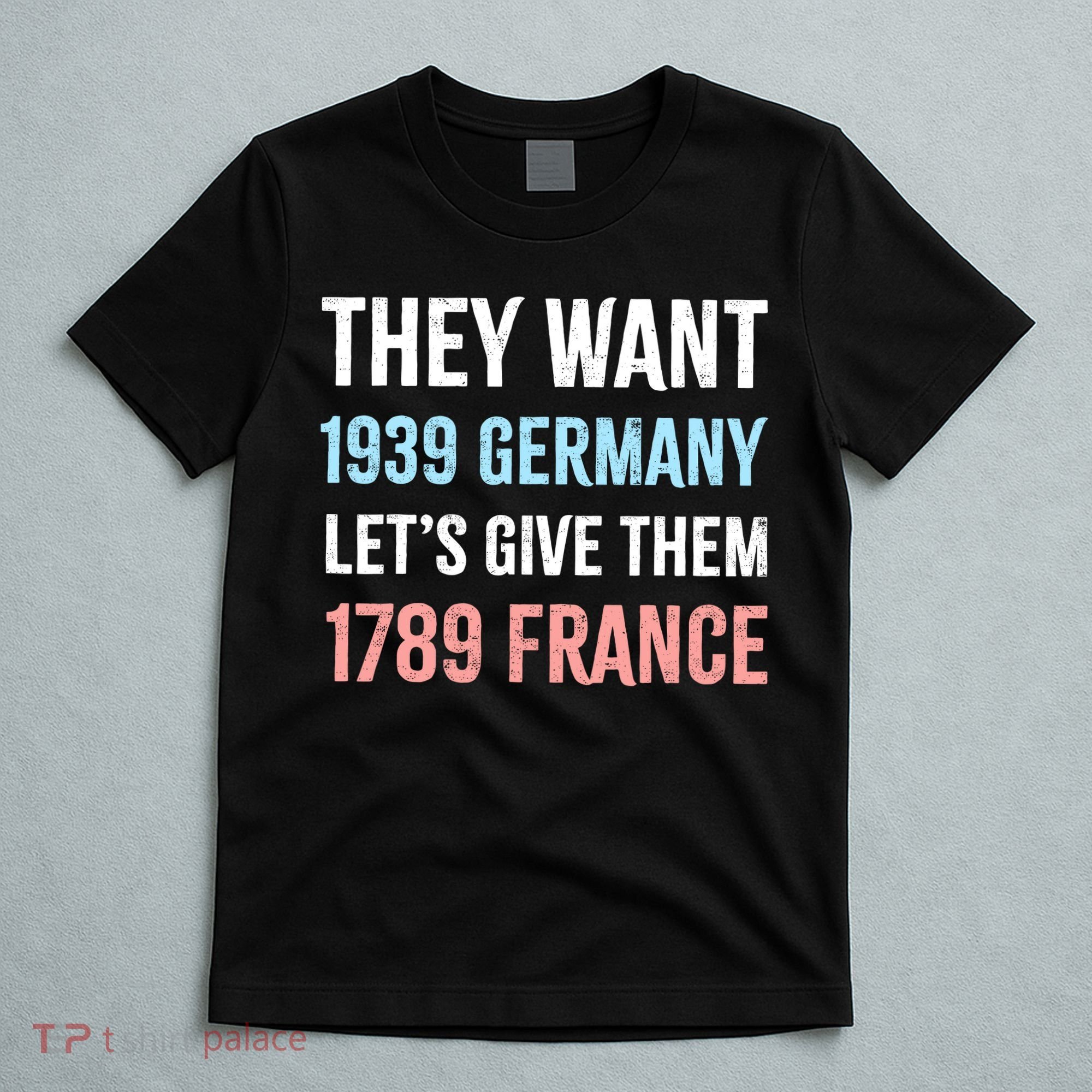 They Want 1939 Germany Let's Give Them 1789 France US Flag T-Shirt