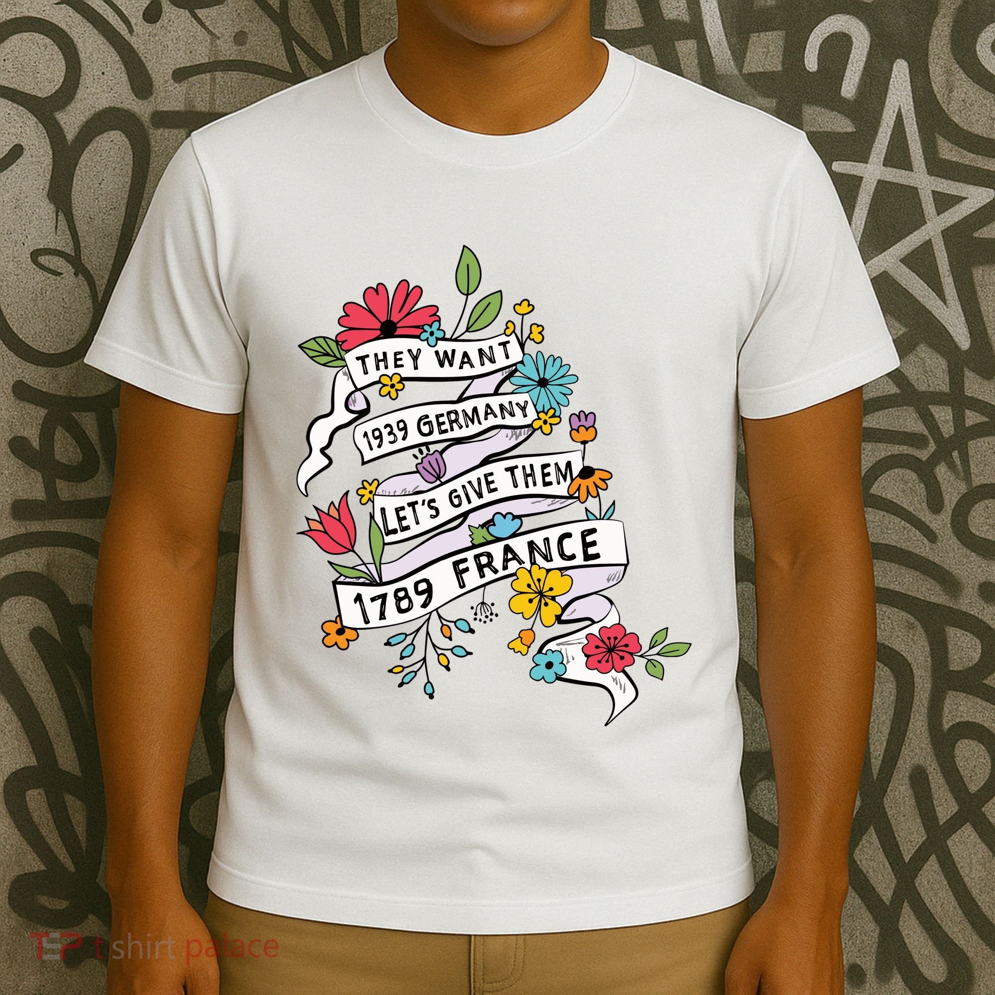 They Want 1939 Germany Lets Give Them 1789 France T-Shirt
