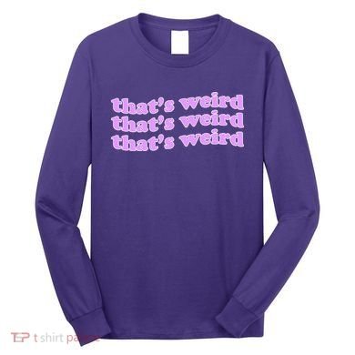 That's Weird Long Sleeve Shirt