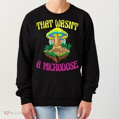 That WasnT A Microdose Magic Psilocybin Mushroom Women's Sweatshirt