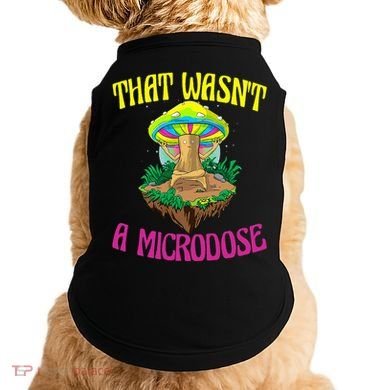 That WasnT A Microdose Magic Psilocybin Mushroom Doggie Tank
