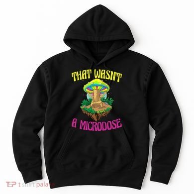 That WasnT A Microdose Magic Psilocybin Mushroom Hoodie