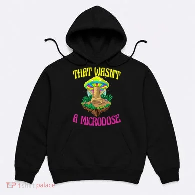 That WasnT A Microdose Magic Psilocybin Mushroom Hoodie
