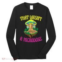 That WasnT A Microdose Magic Psilocybin Mushroom Long Sleeve Shirt thumb 0
