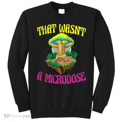 That WasnT A Microdose Magic Psilocybin Mushroom Sweatshirt