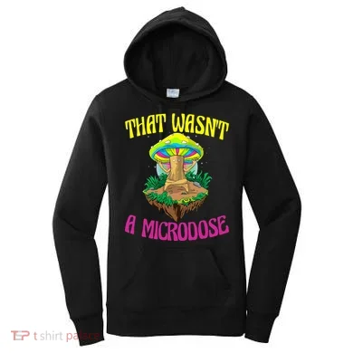 That WasnT A Microdose Magic Psilocybin Mushroom Women's Hoodie