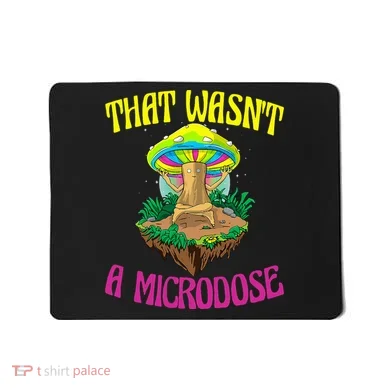 That WasnT A Microdose Magic Psilocybin Mushroom Mousepad