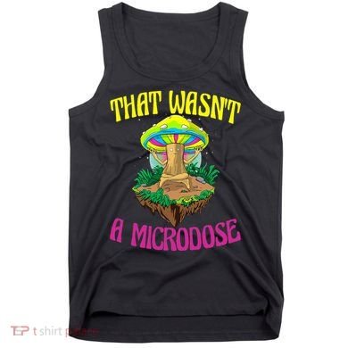 That WasnT A Microdose Magic Psilocybin Mushroom Tank Top