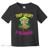 That WasnT A Microdose Magic Psilocybin Mushroom Toddler T-Shirt thumb 0