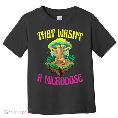 That WasnT A Microdose Magic Psilocybin Mushroom Toddler T-Shirt