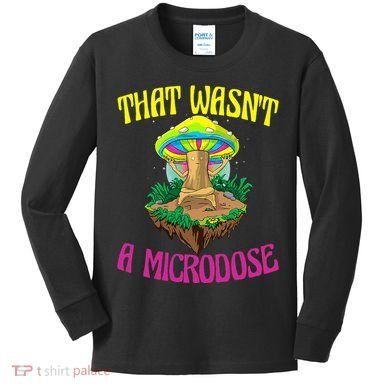 That WasnT A Microdose Magic Psilocybin Mushroom Kids Long Sleeve Shirt