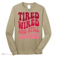 Tired Wired And Still Admired Mothers Day Mom Quote Funny Long Sleeve Shirt thumb 0