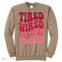 Tired Wired And Still Admired Mothers Day Mom Quote Funny Sweatshirt thumb 0