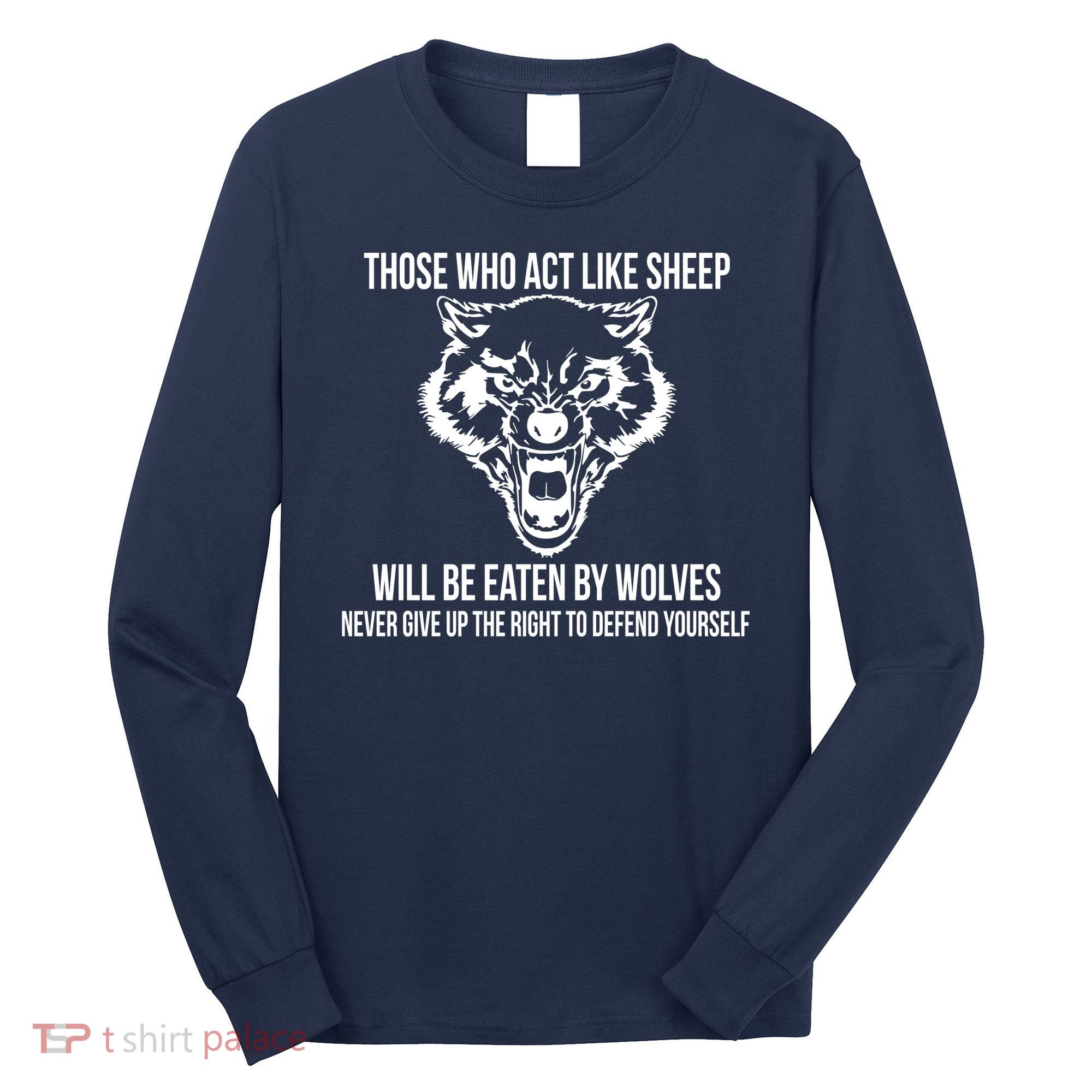 Those Who Act Like Sheep Eaten By Wolves Long Sleeve Shirt