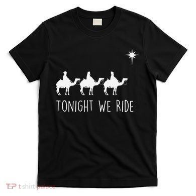 Three Wise and the North Star Tonight We Ride Christmas  T-Shirt