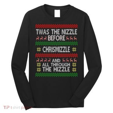 Twas The Nizzle Before Chrismizzle Ugly Christmas  Long Sleeve Shirt
