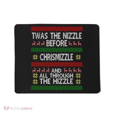 Twas The Nizzle Before Chrismizzle Ugly Christmas  Mousepad
