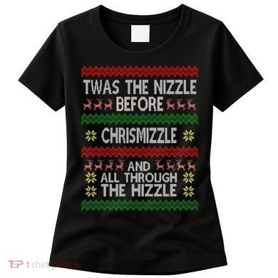 Twas The Nizzle Before Chrismizzle Ugly Christmas  Women's T-Shirt