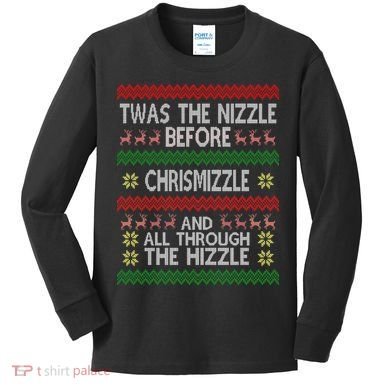 Twas The Nizzle Before Chrismizzle Ugly Christmas  Kids Long Sleeve Shirt