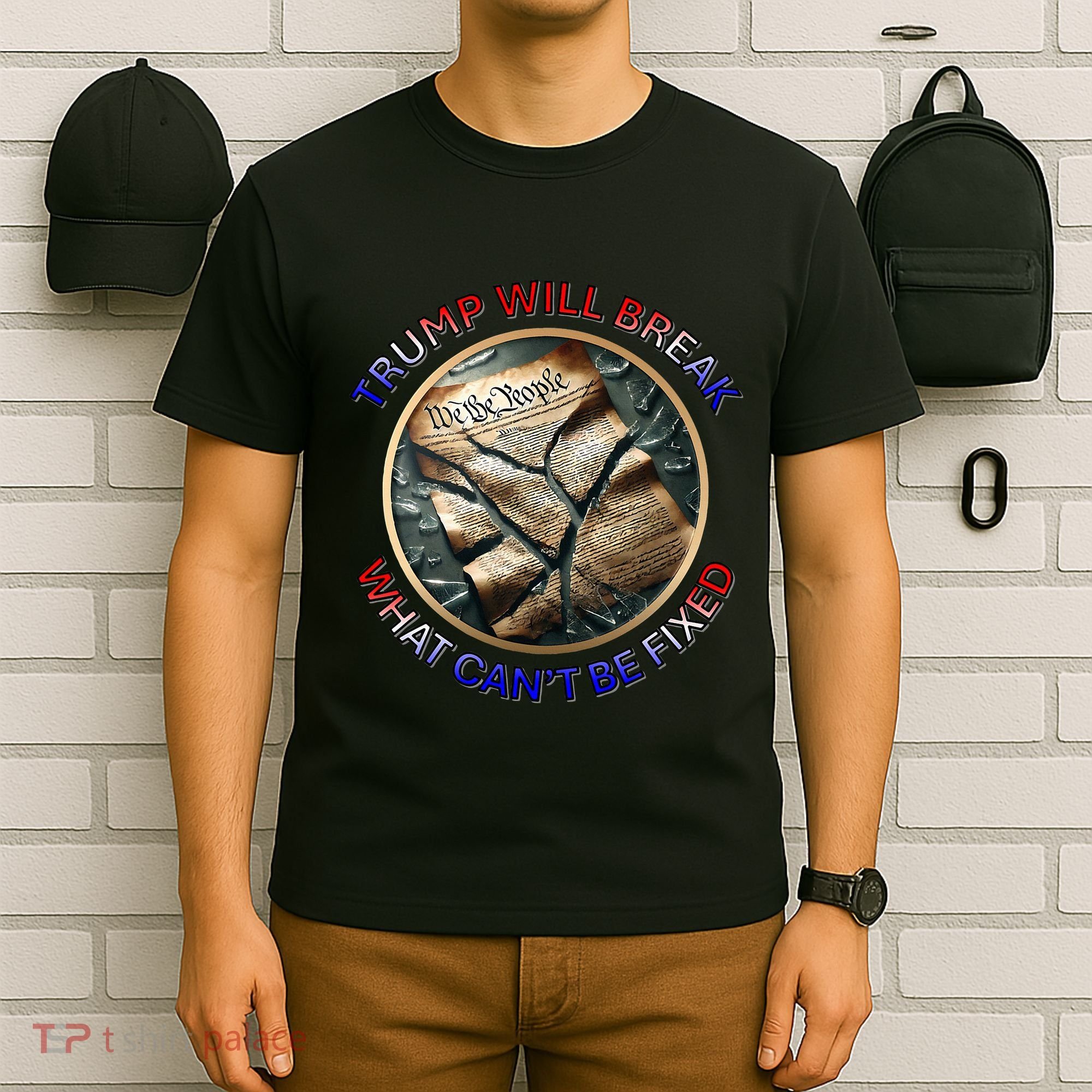 Trump Will Break What CanT Be Fixed Shattered Constitution T-Shirt