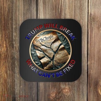 Trump Will Break What CanT Be Fixed Shattered Constitution Coaster