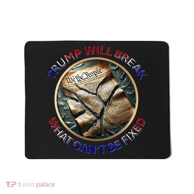 Trump Will Break What CanT Be Fixed Shattered Constitution Mousepad
