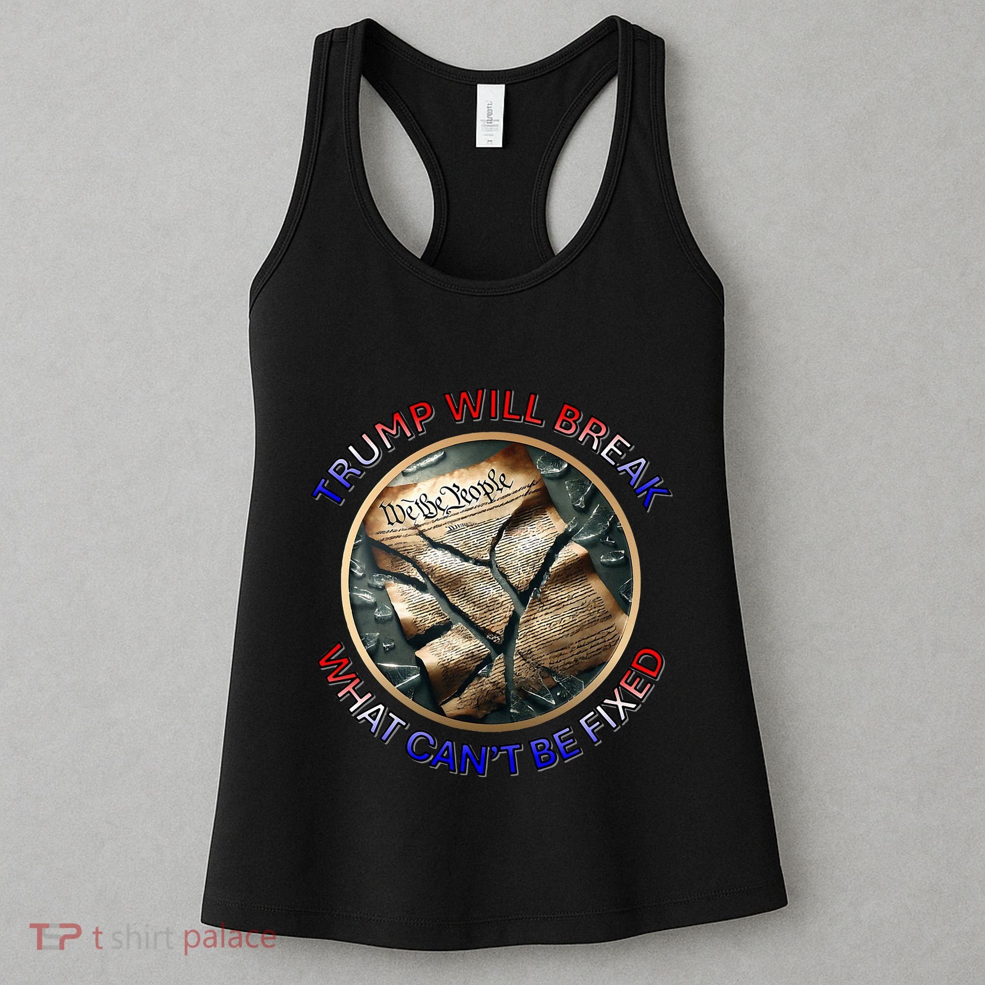 Trump Will Break What CanT Be Fixed Shattered Constitution Women's Tank Top