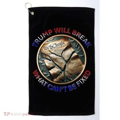 Trump Will Break What CanT Be Fixed Shattered Constitution Golf Towel