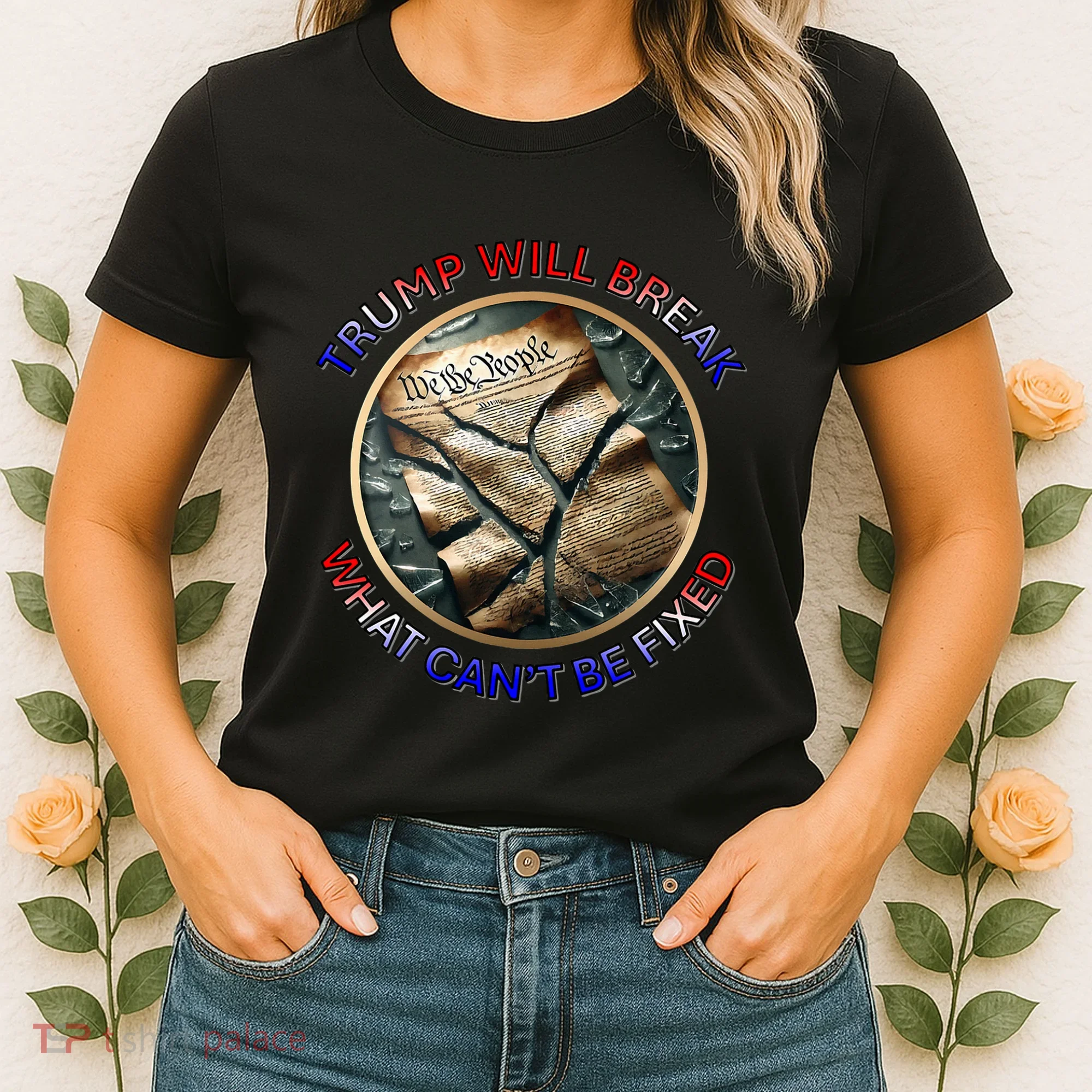 Trump Will Break What CanT Be Fixed Shattered Constitution Women's T-Shirt