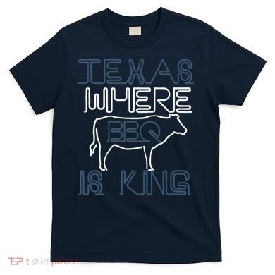 Texas Where Bbq Is King T-Shirt