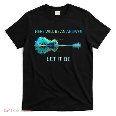 There Will Be An Answer Let It Be T-Shirt