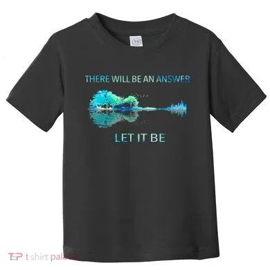 There Will Be An Answer Let It Be Toddler T-Shirt