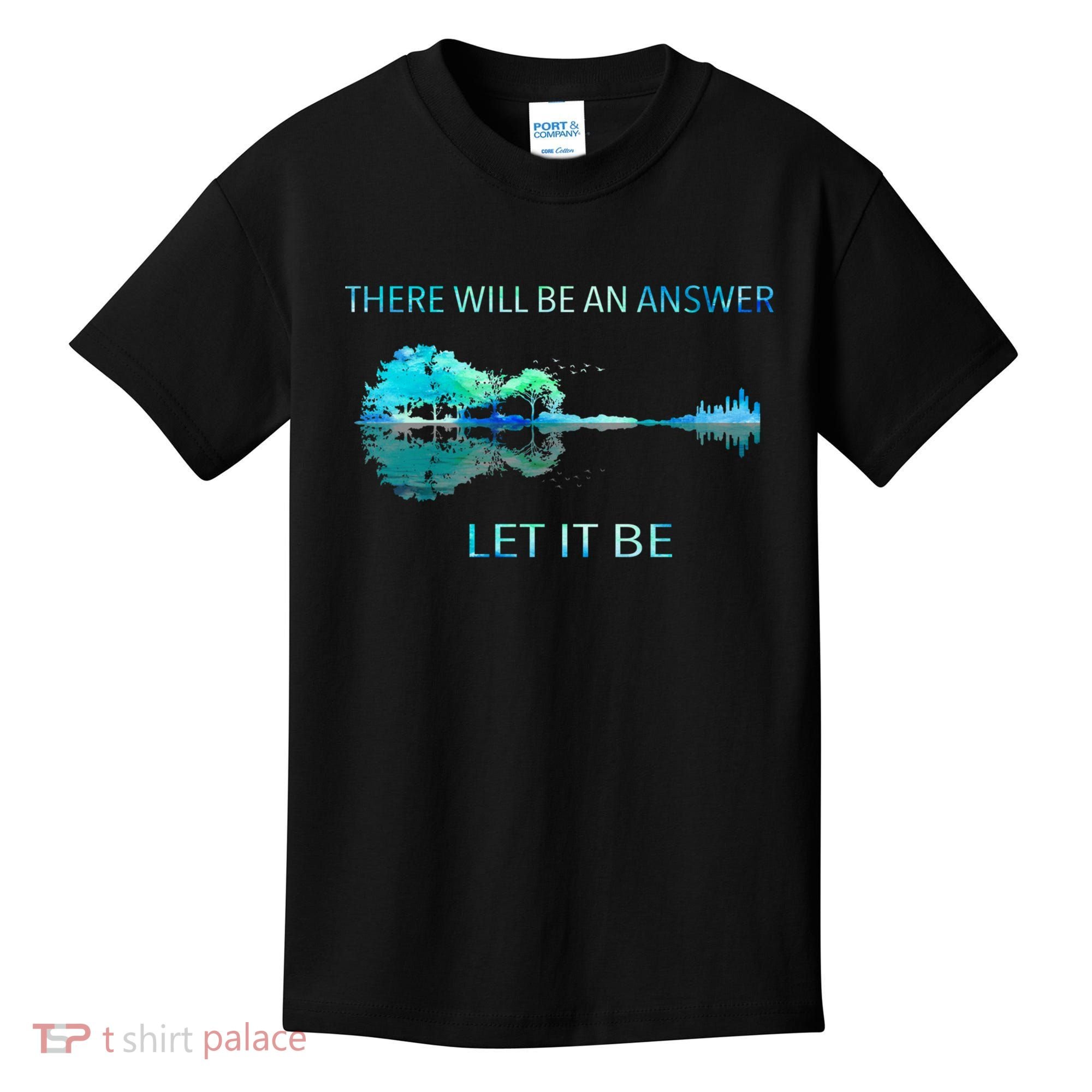There Will Be An Answer Let It Be Kids T-Shirt