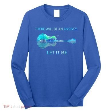There Will Be An Answer Let It Be Long Sleeve Shirt