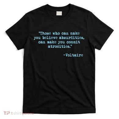 Those Who Can Make You Believe Absurdities... Voltaire T-Shirt