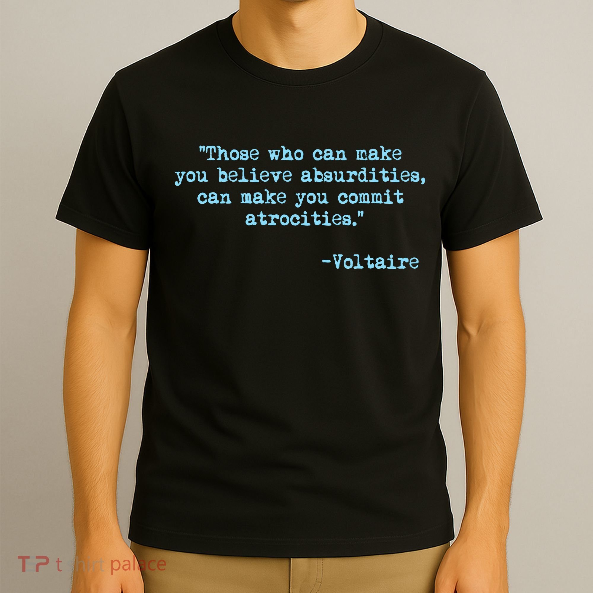 Those Who Can Make You Believe Absurdities... Voltaire T-Shirt