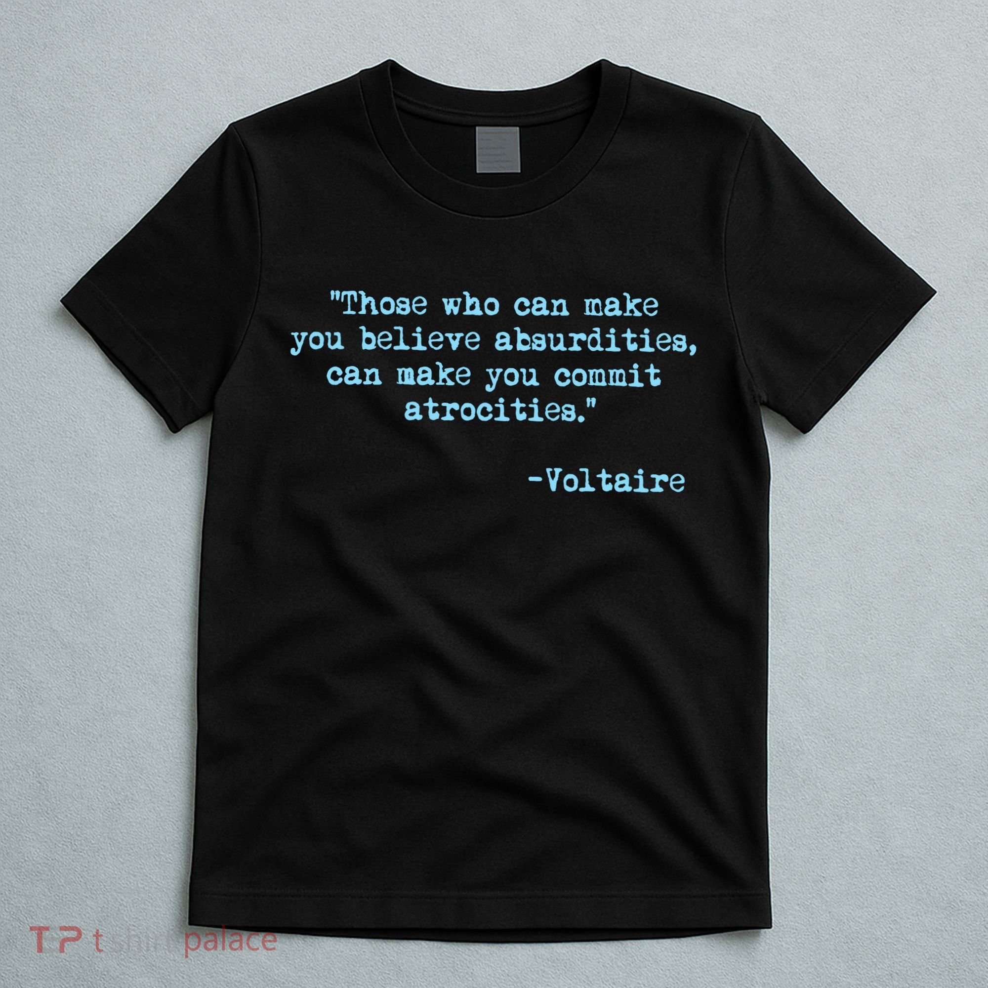 Those Who Can Make You Believe Absurdities... Voltaire T-Shirt
